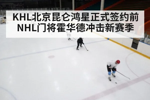 KHL北京昆仑鸿星正式签约前NHL门将霍华德冲击新赛季